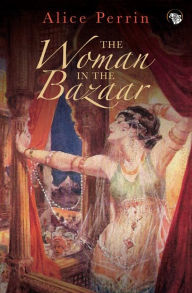 Title: The Woman in the Bazaar, Author: Alice Perrin