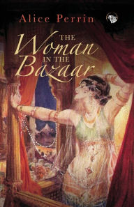 Title: The Woman in the Bazaar, Author: Alice Perrin
