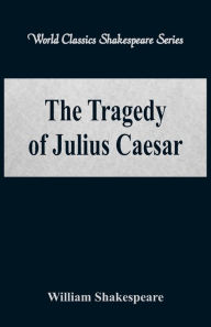 The Tragedy of Julius Caesar (World Classics Shakespeare Series)