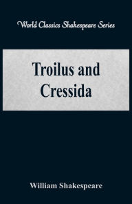 Troilus and Cressida (World Classics Shakespeare Series)