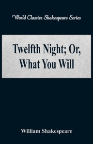 Title: Twelfth Night; Or, What You Will (World Classics Shakespeare Series), Author: William Shakespeare