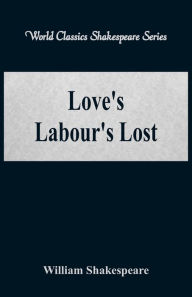 Title: Love's Labour's Lost (World Classics Shakespeare Series), Author: William Shakespeare