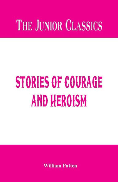 The Junior Classics: Stories of Courage and Heroism