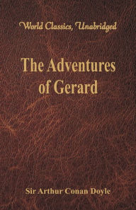 Title: The Adventures of Gerard (World Classics, Unabridged), Author: Arthur Conan Doyle
