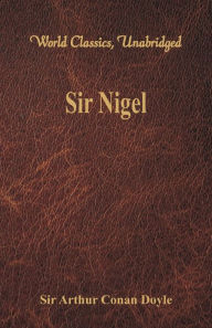 Title: Sir Nigel (World Classics, Unabridged), Author: Arthur Conan Doyle