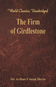 Title: The Firm of Girdlestone: (World Classics, Unabridged), Author: Arthur Conan Doyle