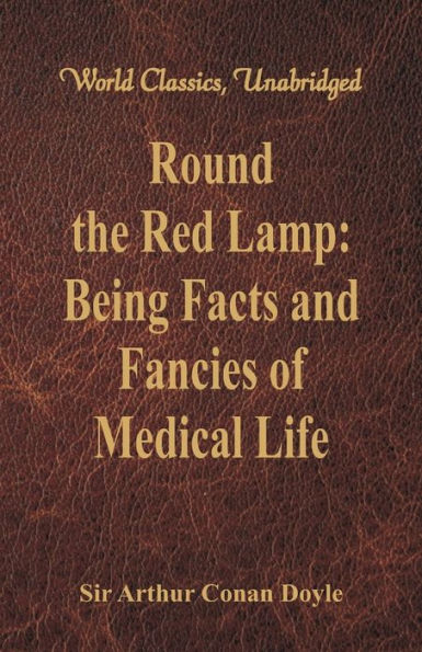 Round the Red Lamp: Being Facts and Fancies of Medical Life (World Classics, Unabridged)