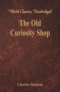 Title: The Old Curiosity Shop (World Classics, Unabridged), Author: Charles Dickens