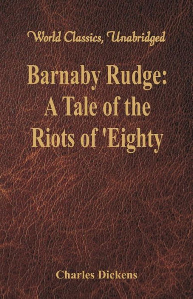 Barnaby Rudge: A Tale of the Riots of 'Eighty (World Classics, Unabridged)
