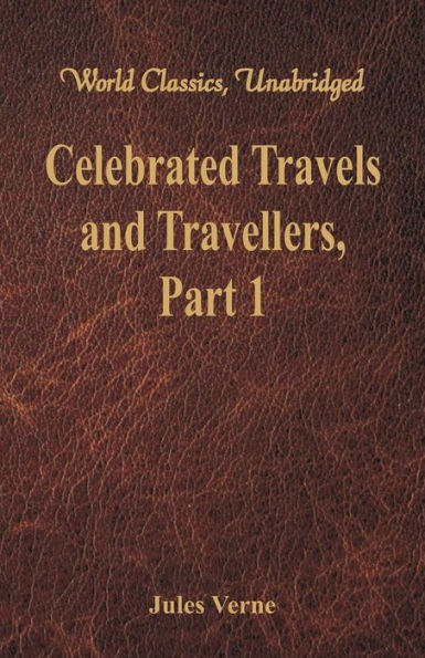 Celebrated Travels and Travellers: The Exploration of the World - Part 1 (World Classics, Unabridged)