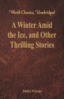 A Winter Amid the Ice, and Other Thrilling Stories (World Classics, Unabridged)