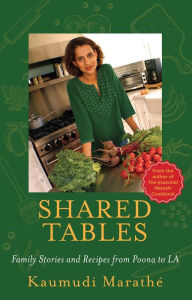 Title: Shared Tables: Family Stories and Recipes from Poona to LA, Author: Kaumudi Marathé