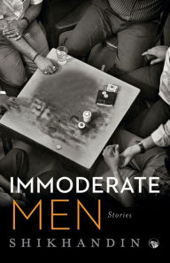 Title: Immoderate Men: Stories, Author: Shikhandin