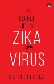 Title: The Secret Life of Zika Virus, Author: Kalpish Ratna