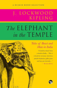 Title: The Elephant in the Temple: Tales of Beast and Man in India, Author: John Lockwood Kipling