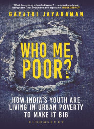 Title: Who me, Poor?: How India's youth are living in urban poverty to make it big, Author: Gayatri Jayaraman