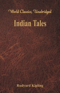 Title: Indian Tales (World Classics, Unabridged), Author: Rudyard Kipling