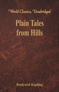 Title: Plain Tales from Hills (World Classics, Unabridged), Author: Rudyard Kipling