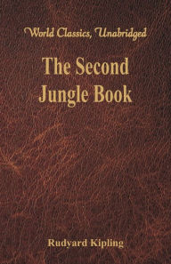Title: The Second Jungle Book: (World Classics, Unabridged), Author: Rudyard Kipling
