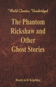 Title: The Phantom Rickshaw and Other Ghost Stories (World Classics, Unabridged), Author: Rudyard Kipling