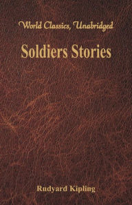 Title: Soldiers Stories (World Classics, Unabridged), Author: Rudyard Kipling