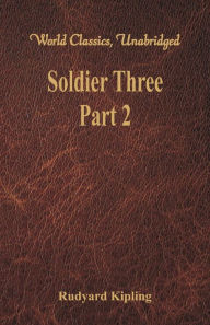 Title: Soldier Three - Part 2 (World Classics, Unabridged), Author: Rudyard Kipling