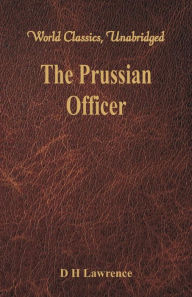 Title: The Prussian Officer (World Classics, Unabridged), Author: D. H. Lawrence