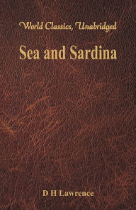 Title: Sea and Sardinia (World Classics, Unabridged), Author: D. H. Lawrence