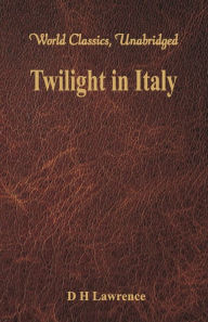 Title: Twilight in Italy (World Classics, Unabridged), Author: D. H. Lawrence