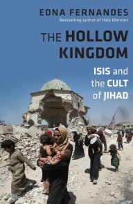 Title: The Hollow Kingdom: ISIS and the Cult of Jihad, Author: Edna Fernandes