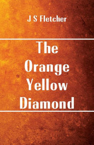 Title: The Orange-Yellow Diamond, Author: J S Fletcher
