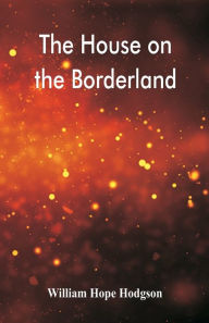 Title: The House on the Borderland, Author: William Hope Hodgson