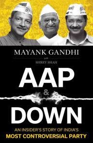 Title: AAP and Down: The Rise and Fall of the Aam Aadmi Party, Author: Mayank Gandhi