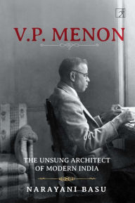 Title: VP Menon: The Unsung Architect of Modern India, Author: Narayani Basu