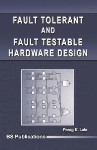Title: Fault Tolerant & Fault Testable Hardware Design, Author: Parag K. Lala