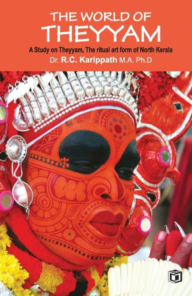 The world of Theyyam (A study on Theyyam, the ritual art form of North Kerala)