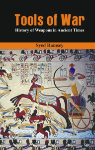 Title: Tools of War: History of Weapons in Ancient Times, Author: Syed Ramsey