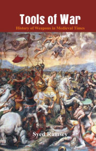 Title: Tools of War: History of Weapons in Medieval Times, Author: Syed Ramsey