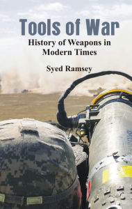 Title: Tools of War: History of Weapons in Modern Times, Author: Syed Ramsey