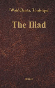 Title: The Iliad (World Classics, Unabridged), Author: Homer