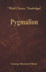 Title: Pygmalion (World Classics, Unabridged), Author: George Bernard Shaw