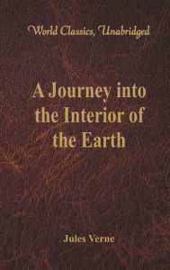 Title: A Journey into the Interior of the Earth (World Classics, Unabridged), Author: Jules Verne