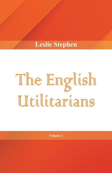 The English Utilitarians, Volume 1