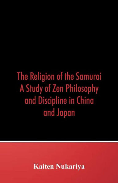 the Religion of Samurai: A Study Zen Philosophy and Discipline China Japan