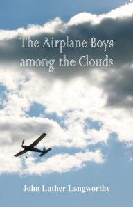 Title: The Airplane Boys among the Clouds, Author: John Luther Langworthy