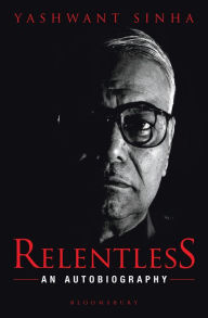 Title: Relentless: An Autobiography, Author: Yashwant Sinha