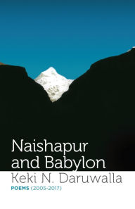 Title: Naishapur and Babylon: Poems (2005-2017), Author: Keki N. Daruwalla