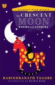 Title: The Crescent Moon: Poems and Stories, Author: Rabindranath Tagore