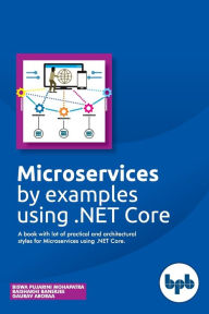 Title: Microservices by examples using .NET Core: A book with lot of practical and architectural styles for Microservices using .NET Core, Author: Baishakhi Banerjee