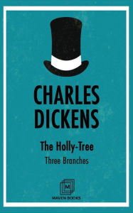 Title: The Holly-Tree: Three Branches, Author: Charles Dickens